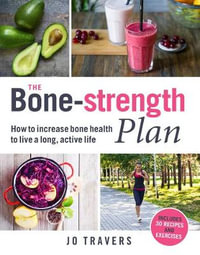 The Bone-Strength Plan : How to Improve Bone Health for a Long, Active Life - Jo Travers