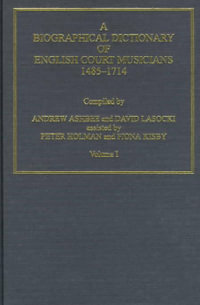 A Biographical Dictionary of English Court Musicians, 1485â"1714, Volumes I and II - Andrew Ashbee