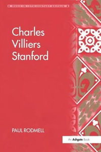 Charles Villiers Stanford : Music in Nineteenth-Century Britain - Paul Rodmell