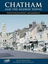 Chatham & the Medway Towns : Photographic Memories - Alan Bignell