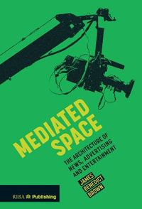 Mediated Space : The architecture of news, advertising and entertainment - James Brown