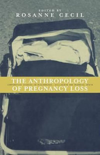 Anthropology of Pregnancy Loss : Comparative Studies in Miscarriage, Stillbirth and Neo-natal Death - Rosanne Cecil