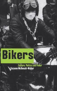 Bikers : Culture, Politics & Power - Suzanne McDonald-Walker