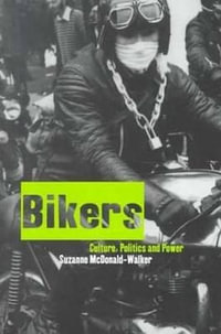 Bikers : Culture, Politics & Power - Suzanne McDonald-Walker