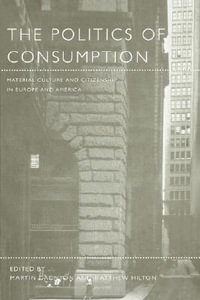 The Politics of Consumption : Material Culture and Citizenship in Europe and America - Martin Daunton