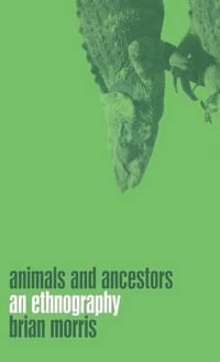 Animals and Ancestors : An Ethnography - Brian Morris