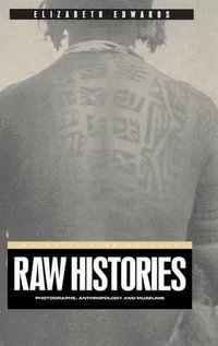 Raw Histories : Photographs, Anthropology and Museums - Elizabeth Edwards