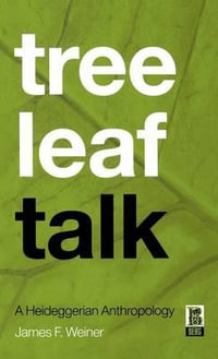 Tree Leaf Talk : A Heideggerian Anthropology - James F. Weiner