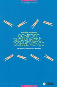 Comfort, Cleanliness and Convenience : The Social Organization of Normality : The Social Organization of Normality - Elizabeth Shove