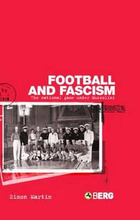 Football and Fascism : The National Game Under Mussolini - Simon Martin