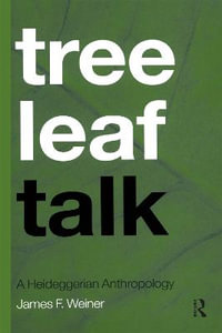 Tree Leaf Talk : A Heideggerian Anthropology - James F. Weiner