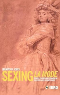 Sexing La Mode : Gender, Fashion and Commercial Culture in Old Regime France - Jennifer Jones