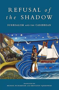 Refusal of the Shadow : Surrealism and the Caribbean - Krzysztof Fijalkowski