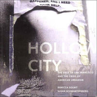 Hollow City : The Siege of San Francisco and the Crisis of American Urbanism - Rebecca Solnit