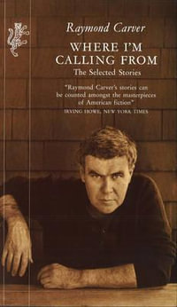 Where I'm Calling From : The Selected Stories - Raymond Carver