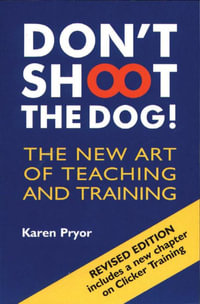 Don't Shoot the Dog! : The New Art of Teaching and Training - Karen Pryor