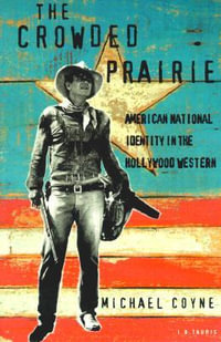 The Crowded Prairie : American National Identity in the Hollywood Western - Michael D. Coyne