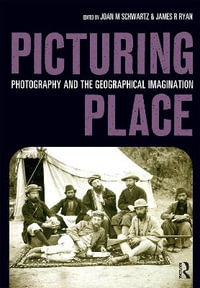 Picturing Place : Photography and the Geographical Imagination - Joan Schwartz