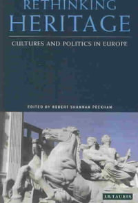 Rethinking Heritage : Cultures and Politics in Europe - Robert Shannan Peckham