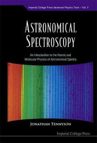 Astronomical Spectroscopy : An Introduction To The Atomic And Molecular Physics Of Astronomical Spectra - Jonathan Tennyson