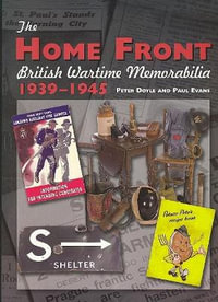 The Home Front : British Wartime Memorabilia, 1939-1945 - Peter Doyle