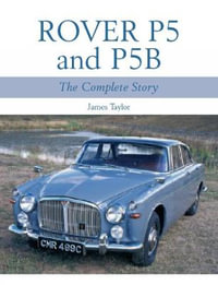 Rover P5 and P5B : The Complete Story - TAYLOR JAMES