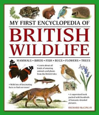 My First Encyclopedia of British Wildlife : Mammals, Birds, Fish, Bugs, Flowers, Trees - Richard McGinlay