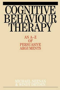 Cognitive Behaviour Therapy : An A-Z of Persuasive Arguments - Michael Neenan