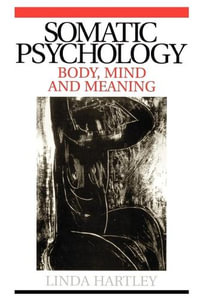 Somatic Psychology : Body, Mind and Meaning - Linda Hartley