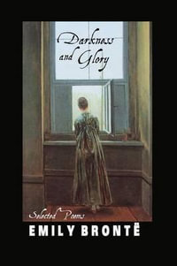 DARKNESS AND GLORY : SELECTED POEMS - Emily Bronte