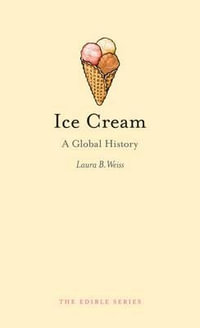 Ice Cream : A Global History : The Edible Series - Laura B. Weiss