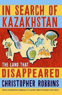 In Search of Kazakhstan : The Land that Disappeared - Christopher Robbins