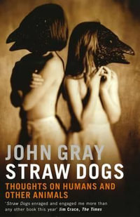 Straw Dogs : Thoughts on Humans and Other Animals - John Gray