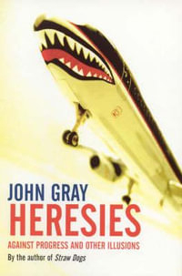 Heresies : Against Progress and Other Illusions - John Gray