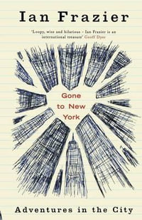 Gone to New York : Adventures in the City - Ian Frazier