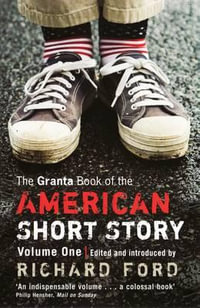 The Granta Book Of The American Short Story : V. 1 - Richard Ford