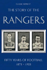 Classic Reprint : The Story of the Rangers - Fifty Years of Football 1873 to 1923 - Michael Robinson