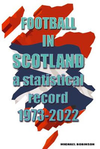 Football in Scotland 1973-2022 : A statistical record - Michael Robinson