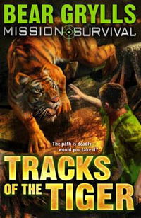 Tracks of the Tiger : Mission Survival Series : Book 4 - Bear Grylls