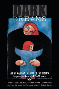 Dark Dreams : Australian Refugee Stories by Young Writers Aged 11-20 Years - Sonja Dechian