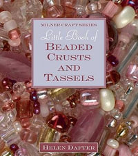 Little Book of Beaded Crusts and Tassels : Milner Craft Series - Helen Dafter