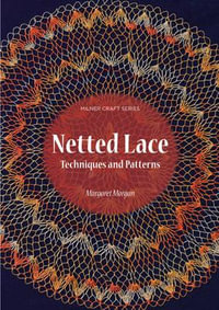 Netted Lace : Exquisite Patterns & Practical Techniques - Margaret Morgan