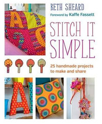 Stitch it Simple : 25 Hand Sewn Projects to Make and Share - Beth Sheard