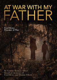 At War with My Father : Fred Howe: Prisoner of War - Lynette Ramsay Silver