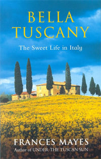 Bella Tuscany : The Sweet Life in Italy - Frances Mayes