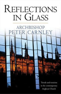 Reflections in Glass : Trends and Tensions in the Contemporary Church - Peter Archbishop. Carnley