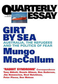 Girt By Sea : Australia, the refugees and the politics of fear: QE5 - Mungo MacCallum