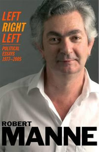 Left, Right, Left : Political Essays 1977-2005 - Robert Manne