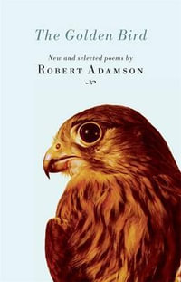 The Golden Bird : New and Selected Poems - Robert Adamson