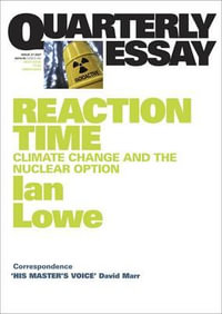 Reaction Time : Climate Change and the Nuclear Option; Quarterly Essay 27 - Ian Lowe